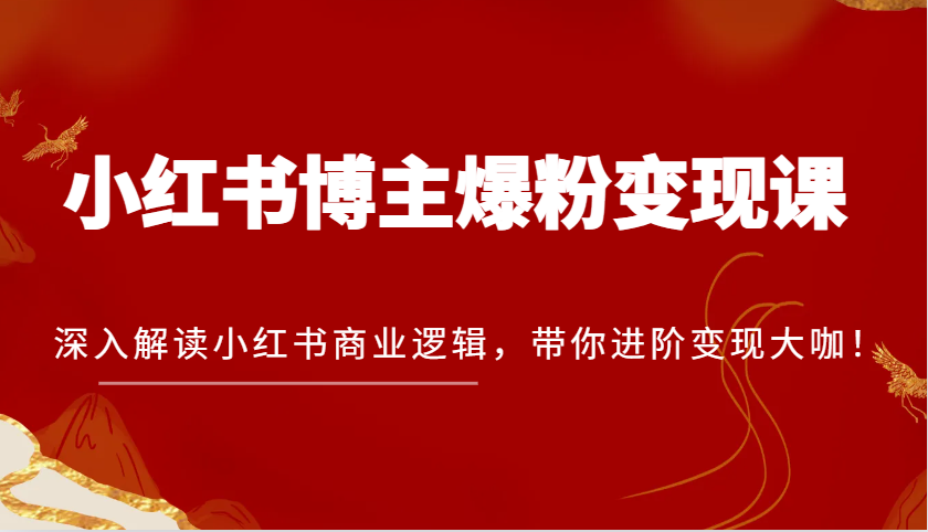 小红书博主爆粉变现课，深入解读小红书商业逻辑，带你进阶变现大咖！好项目网-专注分享网络创业项目落地实操课程 – 全网首发_高质量创业项目输出好项目网