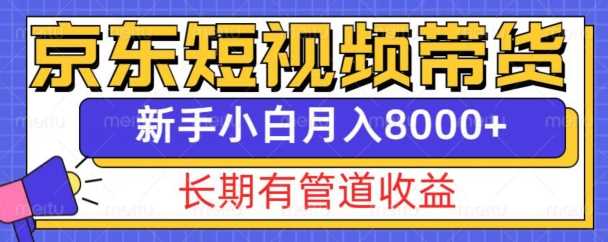 京东短视频带货新玩法，长期管道收益，新手也能月入8000+好项目网-专注分享网络创业项目落地实操课程 – 全网首发_高质量创业项目输出好项目网